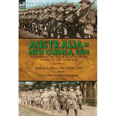 Australia in New Guinea, 1914: the Campaign on Land & Sea in the Pacific During the First World War