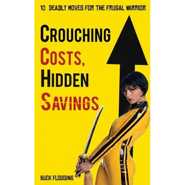 Crouching Costs, Hidden Savings: 10 Deadly Moves for the Frugal Warrior