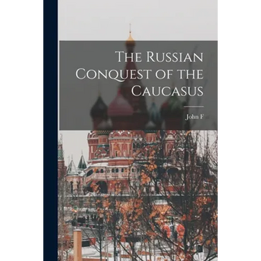 The Russian Conquest of the Caucasus
