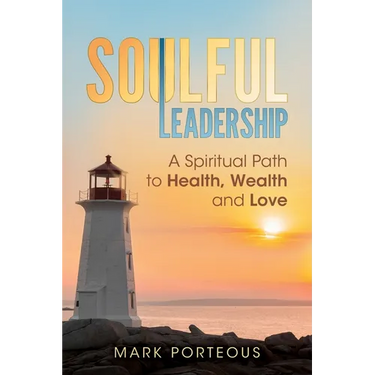 Soulful Leadership: A Spiritual Path to Health, Wealth and Love