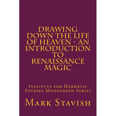 Drawing Down the Life of Heaven - An Introduction to Renaissance Magic: Institute for Hermetic Studies Monograph Series
