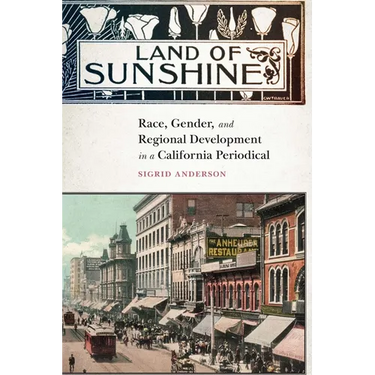 Land of Sunshine: Race, Gender, and Regional Development in a California Periodical