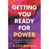 Getting You Ready for Power: A Woman's Guide to Building Confidence, Community, and Career Success