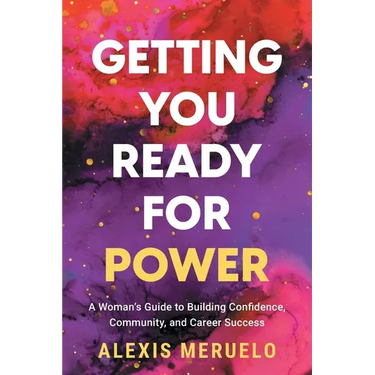 Getting You Ready for Power: A Woman's Guide to Building Confidence, Community, and Career Success
