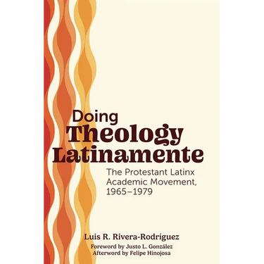 Doing Theology Latinamente: The Protestant Latinx Academic Movement, 1965-1979