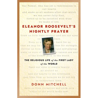 Eleanor Roosevelt's Nightly Prayer: The Religious Life of the First Lady of the World