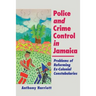 Police and Crime Control in Jamaica: Problems of Reforming Ex-Colonials Constabularies