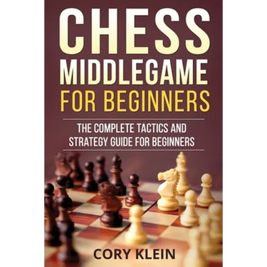 Chess Middlegame for Beginners: The Complete Tactics and Strategy Guide for Beginners