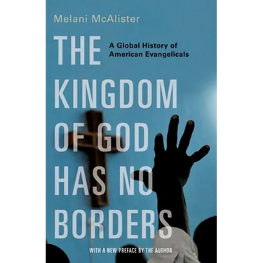The Kingdom of God Has No Borders: A Global History of American Evangelicals