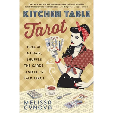 Kitchen Table Tarot: Pull Up a Chair, Shuffle the Cards, and Let's Talk Tarot