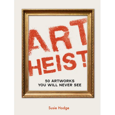 Art Heist: 50 Artworks You Will Never See