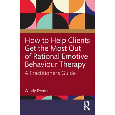 How to Help Clients Get the Most Out of Rational Emotive Behaviour Therapy: A Practitioner's Guide