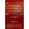 Wood Finishing - Staining and Polishing, and Cellulose Wood Finishing - A Treatise Devoted Mainly to Transparent Finishes for Wood, with Details of th