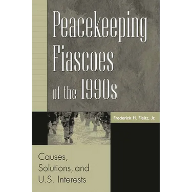 Peacekeeping Fiascoes of the 1990s: Causes, Solutions, and U.S. Interests