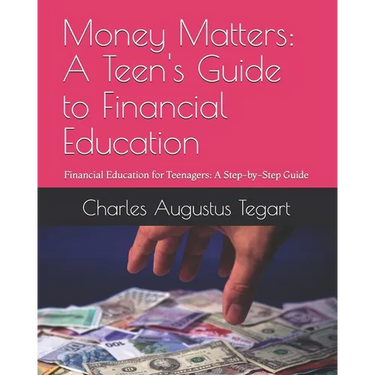 Money Matters: A Teen's Guide to Financial Education: Financial Education for Teenagers: A Step-by-Step Guide