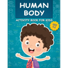 Human Body Activity Book for Kids Ages 4-8: All About the Amazing Human Body Contains Various Human Organs to Learn Our Body Anatomy