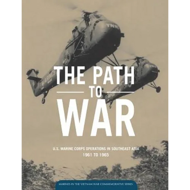 The Path to War: U.S. Marine Operations in Southeast Asia 1961 to 1965