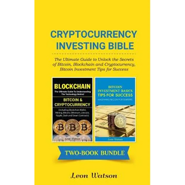 Cryptocurrency Investing Bible: The Ultimate Guide to Unlock the Secrets of Bitcoin, Blockchain and Cryptocurrency, Bitcoin Investment Tips for Succes