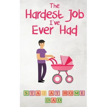 The Hardest Job I've Ever Had - Stay-at-Home Dad: Raising Schoolkids - A Memoir of Stressful Parenting and its Effect on Relationships and Sense of Id