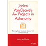 Janice VanCleave's A+ Projects in Astronomy: Winning Experiments for Science Fairs and Extra Credit