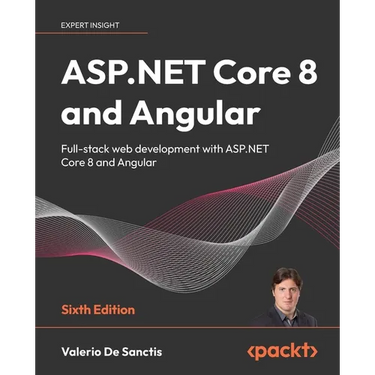ASP.NET Core 8 and Angular - Sixth Edition: Full-stack web development with ASP.NET Core 8 and Angular