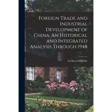 Foreign Trade and Industrial Development of China. An Historical and Integrated Analysis Through 1948