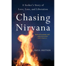 Chasing Nirvana: A Seeker's Story of Love, Loss, and Liberation