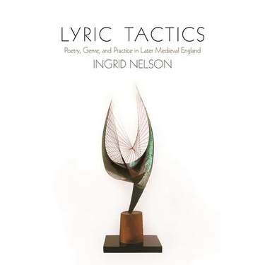 Lyric Tactics: Poetry, Genre, and Practice in Later Medieval England