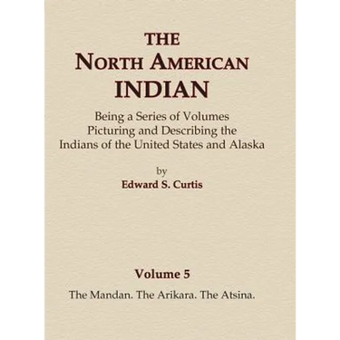 The North American Indian Volume 5 - The Mandan, The Arikara, The Atsina