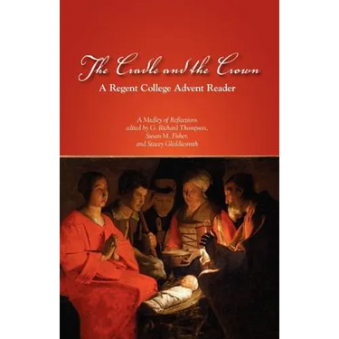 The Cradle and the Crown: A Regent College Advent Reader