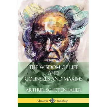 The Wisdom of Life and Counsels and Maxims
