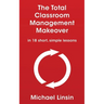 The Total Classroom Management Makeover: in 18 short, simple lessons