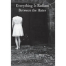 Everything Is Radiant Between the Hates