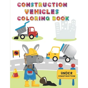 Construction Vehicles Coloring Book: Digger, Dump, Backhoes, Graders, Front Loaders, Trenchers, Cranes and Trucks for Children (Ages 4-10)