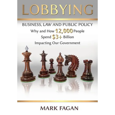 Lobbying: Business, Law and Public Policy, Why and How 12,000 People Spend $3+ Billion Impacting Our Government