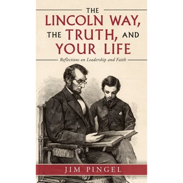 The Lincoln Way, the Truth, and Your Life: Reflections on Leadership and Faith
