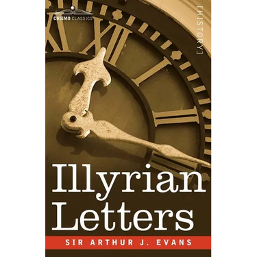 Illyrian Letters: A Revised Selection of Correspondence from the Illyrian Provinces of Bosnia, Herzegovina, Montenegro, Albania, Dalmati