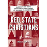Red State Christians: A Journey into White Christian Nationalism and the Wreckage It Leaves Behind
