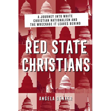 Red State Christians: A Journey into White Christian Nationalism and the Wreckage It Leaves Behind