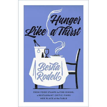 Hunger Like a Thirst: From Food Stamps to Fine Dining, a Restaurant Critic Finds Her Place at the Table