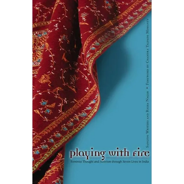 Playing with Fire: Feminist Thought and Activism Through Seven Lives in India