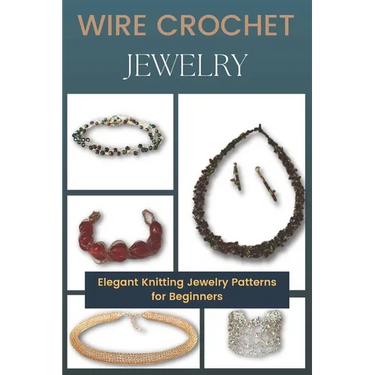 Wire Crochet Jewelry: Elegant Knitting Jewelry Patterns for Beginners