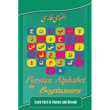Persian Alphabet for Beginners: Learn Farsi to Fluency and Beyond