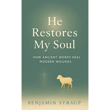 He Restores My Soul: How Ancient Words Heal Modern Wounds