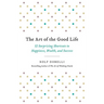 The Art of the Good Life: 52 Surprising Shortcuts to Happiness, Wealth, and Success