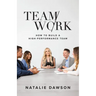 TeamWork: How to Build a High-Performance Team