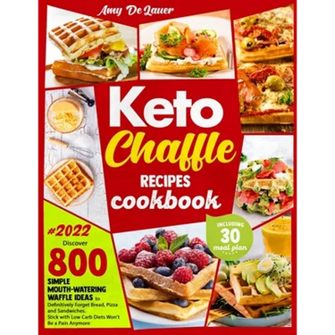Keto Chaffle Recipes Cookbook: Discover 800 Simple Mouth-Watering Waffle Recipes to Definitively Forget Bread, Pizza and Sandwiches. Stick with Low C