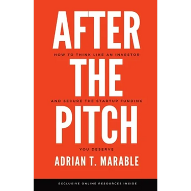 After the Pitch: How to Think Like an Investor and Secure the Startup Funding You Deserve