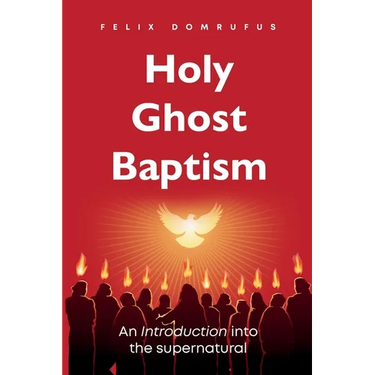 Holy Ghost Baptism: An Introduction Into The Supernatural