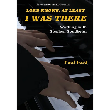 Lord Knows, At Least I Was There: Working with Stephen Sondheim